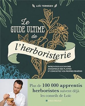 le guide ultime de l'herboristerie : initiez-vous aux secrets ancestraux des plantes et concoctez...