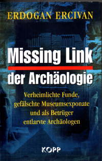 Missing Link der Archäologie. Verheimlichte Funde, gefälschte Museumsexponate und als Betrüger en...