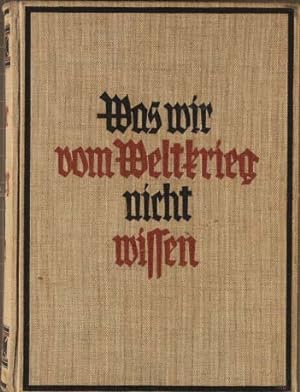 Was wir vom Weltkrieg nicht wissen. hrsg. v. Walter Jost ; Friedrich Felger / Teil von: Deutsche ...