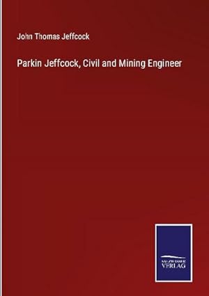 Seller image for Parkin Jeffcock, Civil and Mining Engineer for sale by AHA-BUCH GmbH