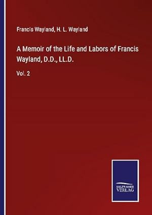 Seller image for A Memoir of the Life and Labors of Francis Wayland, D.D., LL.D. : Vol. 2 for sale by AHA-BUCH GmbH