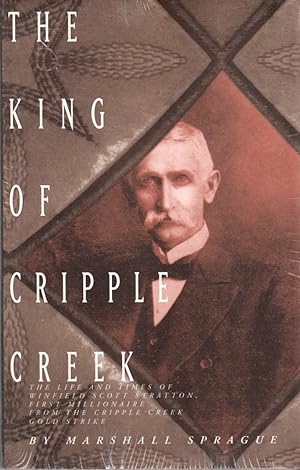 Seller image for The King of Cripple Creek: The Life and Times of Winfield Scott Stratton, First Millionaire from the Cripple Creek Gold Strike for sale by Clausen Books, RMABA