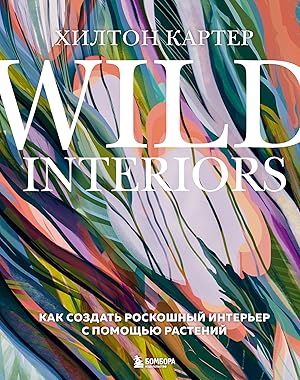 Wild Interiors. Kak sozdat roskoshnyj interer s pomoschju rastenij