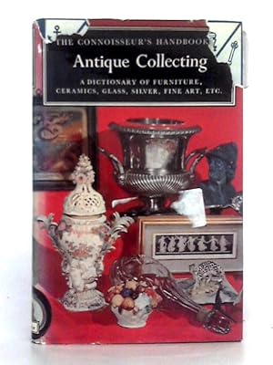 Image du vendeur pour The Connoisseur's Handbook of Antique Collecting: a Dictionary of Furniture, Silver, Ceramics, Glass, Fine Art, Etc. mis en vente par World of Rare Books