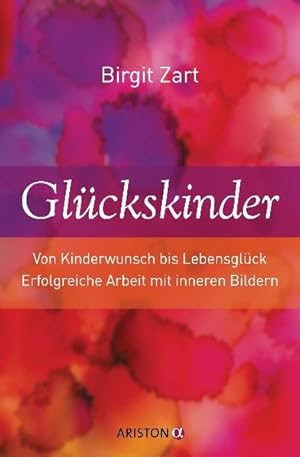 Glückskinder Von Kinderwunsch bis Lebensglück. Erfolgreiche Arbeit mit inneren Bildern