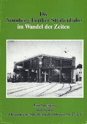 Seller image for Die Nrnberg-Frther Straenbahn im Wandel der Zeiten,Ein Streifzug durch das "Historische Straenbahn-Depot St. Peter" for sale by Antiquariat Lcke, Einzelunternehmung