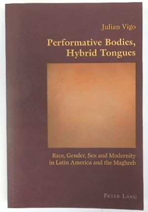 Seller image for Performative Bodies, Hybrid Tongues: Race, Gender, Sex and Modernity in Latin America and the Maghreb (Hispanic Studies, Volume 33) for sale by PsychoBabel & Skoob Books