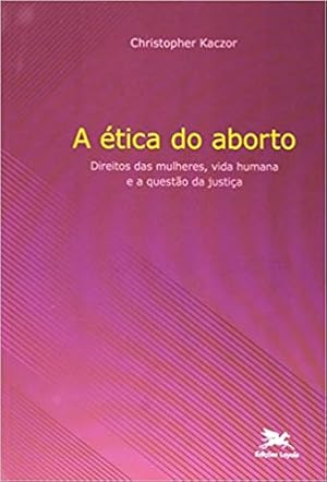 Bild des Verkufers fr A  tica do aborto - Direitos das mulheres, vida humana e a questão da justiça zum Verkauf von Livro Brasileiro