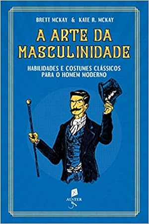 Seller image for A Arte Da Masculinidade - Habilidades E Costumes Clássicos Para O Homem Moderno for sale by Livro Brasileiro