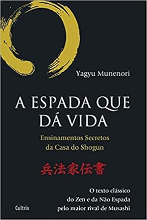 Image du vendeur pour A Espada Que da Vida: Ensinamentos Secretos da Casa de Shogun - O Texto Clássico do Zen e da Não Espada Pelo Maior Rival de Musashi mis en vente par Livro Brasileiro