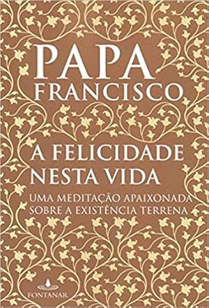 Imagen del vendedor de A felicidade nesta vida: Uma meditação apaixonada sobre a existência terrena a la venta por Livro Brasileiro