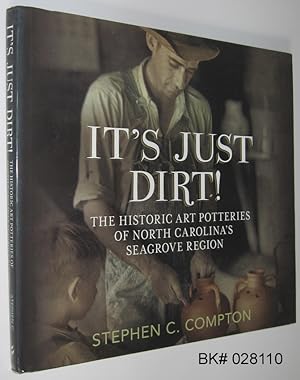 It's Just Dirt! : The Historic Art Potteries of North Carolina's Seagrove Region