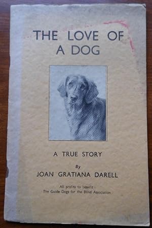 The Love of a Dog. A True Story by Joan Gratiana Darell. 1941 1st Edition