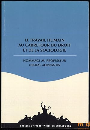 Seller image for LE TRAVAIL HUMAIN AU CARREFOUR DU DROIT ET DE LA SOCIOLOGIE, Hommage au Professeur Nikitas Aliprantis for sale by La Memoire du Droit