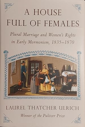 A House Full of Females: Plural Marriage and Women's Rights in Early Mormonism, 1835-1870