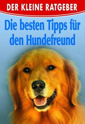 Der kleine Ratgeber - Die besten Tipps für den Hundefreund