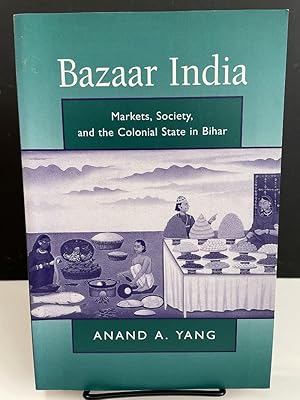 Bazaar India: Markets, Society, and the Colonial State in Bihar