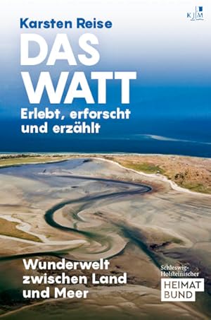 Das Watt. Erlebt, erforscht und erzählt. Wunderwelt zwischen Land und Meer.