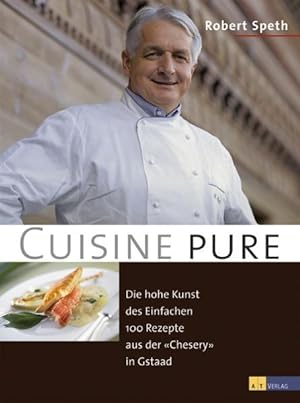 Cuisine pure : die hohe Kunst des Einfachen ; 100 Rezepte aus der "Chesery" in Gstaad. Robert Spe...