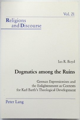 Bild des Verkufers fr Dogmatics among the Ruins: German Expressionism and the Enlightenment as Contexts for Karl Barth's Theological Development (Religions and Discourse, Vol.21) zum Verkauf von PsychoBabel & Skoob Books