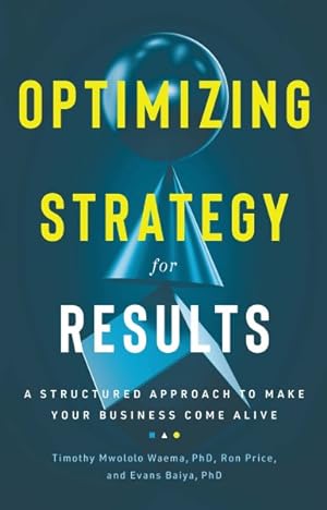 Immagine del venditore per Optimizing Strategy for Results : A Structured Approach to Make Your Business Come Alive venduto da GreatBookPricesUK