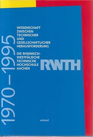 RWTH. Wissenschaft zwischen technischer und gesellschaftlicher Herausforderung. Die Rheinisch-Wes...