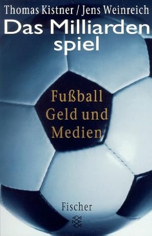 Das Milliardenspiel : Fußball, Geld und Medien. Thomas Kistner/Jens Weinreich / Fischer ; 13810