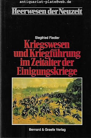 Kriegswesen und Kriegführung im Zeitalter der Einigungskriege. Heerwesen der Neuzeit. Abteilung I...