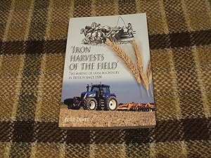 Iron Harvests Of The Field: The Making Of Farm Machinery In Britain Since 1800