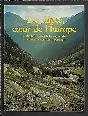 Les Alpes, coeur de l'Europe : Les 50 plus beaux itinéraires routiers à la rencontre des hauts so...