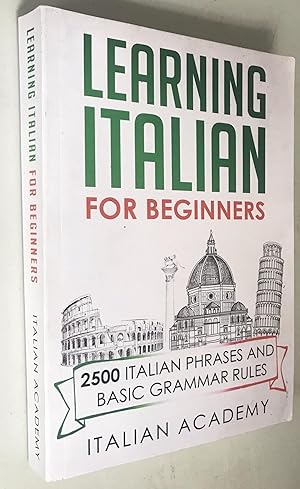LEARNING ITALIAN FOR BEGINNERS: 2500 ITALIAN PHRASES AND BASIC GRAMMAR RULES