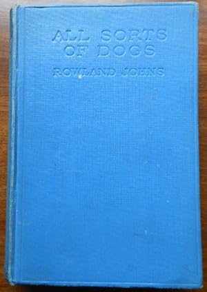 All Sorts of Dogs by Rowland Johns. 1929. 1st Edition