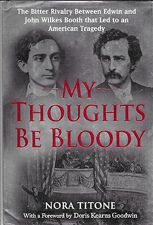 My Thoughts Be Bloody: The Bitter Rivalry Between Edwin and John Wilkes Booth That Led to an Amer...