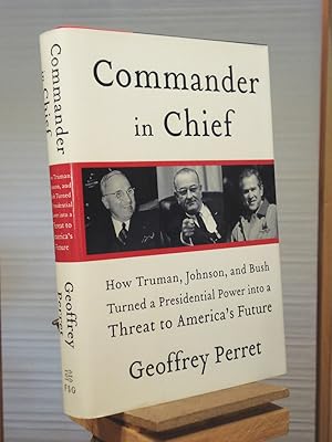 Seller image for Commander in Chief: How Truman, Johnson, and Bush Turned a Presidential Power into a Threat to America's Future for sale by Henniker Book Farm and Gifts