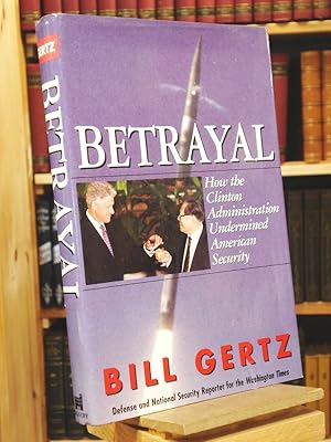 Imagen del vendedor de Betrayal : How the Clinton Administration Undermined American Security a la venta por Henniker Book Farm and Gifts