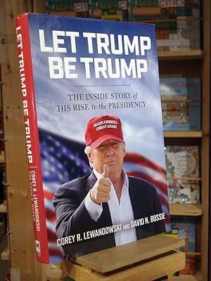 Seller image for Let Trump Be Trump: The Inside Story of His Rise to the Presidency for sale by Henniker Book Farm and Gifts