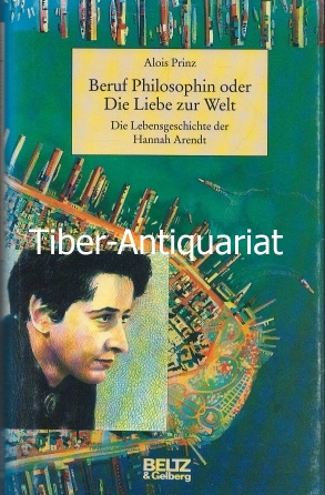 Beruf Philosophin oder Die Liebe zur Welt. Die Lebensgeschichte der Hannah Arendt.