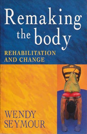 Seller image for Remaking the Body: Rehabilitation and Change for sale by Goulds Book Arcade, Sydney