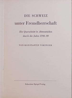 Bild des Verkufers fr Die Schweiz unter Fremdherrschaft. Ein Querschnitt in Aktenstcken durch die Jahre 1798-99. zum Verkauf von Antiquariat Bookfarm