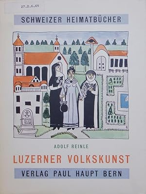 Bild des Verkufers fr Luzerner Volkskunst. Schweizer Heimatbcher. zum Verkauf von Antiquariat Bookfarm