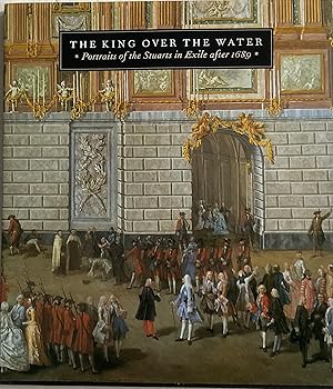Seller image for The King Over The Water: Portraits Of The Stuarts In Exile After 1689 for sale by Chris Barmby MBE. C & A. J. Barmby