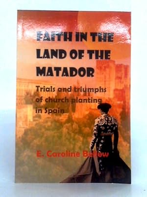 Seller image for Faith in the Land of the Matador: Trials and Triumphs of Church Planting in Spain for sale by World of Rare Books