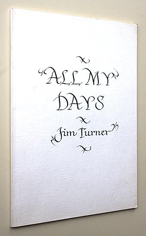 All My Days, Poems from four books by Jim Turner chosen written and decorated by Robin Tanner for...