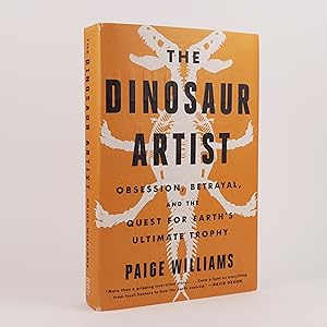 The Dinosaur Artist. Obsession, Betrayal and the Quest for Earth's Ultimate Trophy.