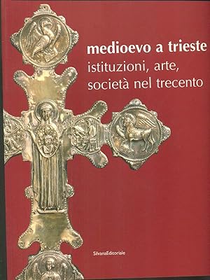 Medioevo a Trieste. Istituzioni, arte, societa' nel Trecento