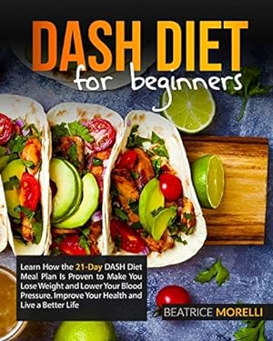Seller image for Dash Diet for Beginners: Learn How the 21-Day Dash Diet Meal Plan Is Proven to Make You Lose Weight and Lower Your Blood Pressure. Improve Your Health and Live a Better Life for sale by Redux Books