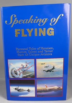 Seller image for Speaking of Flying: Personal Tales of Heroism, Humor, Talent and Terror from 44 Unique Aviators for sale by Horsham Rare Books