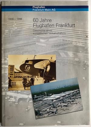 60 Jahre Flughafen Frankfurt. Geschichte eines europäischen Verkehrshafens. 1936-1996.