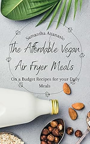 Seller image for The Affordable Vegan Air Fryer Meals: On a Budget Recipes for your Daily Meals for sale by Redux Books