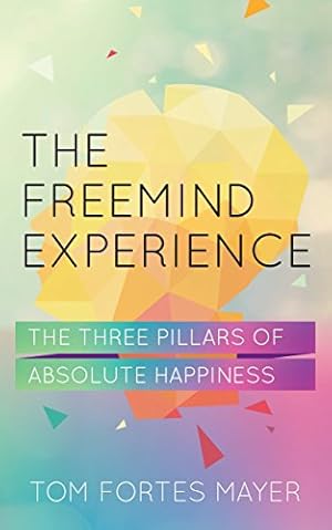 Seller image for The Freemind Experience: The Three Pillars of Absolute Happiness for sale by WeBuyBooks